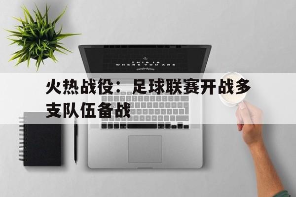 关于火热战役：足球联赛开战多支队伍备战的信息