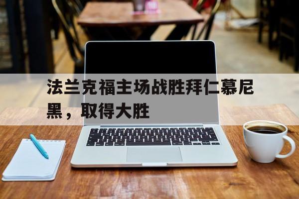 法兰克福主场战胜拜仁慕尼黑，取得大胜的简单介绍