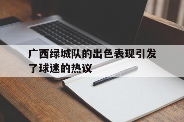 广西绿城队的出色表现引发了球迷的热议的简单介绍