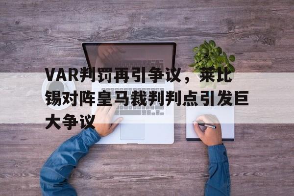 VAR判罚再引争议，莱比锡对阵皇马裁判判点引发巨大争议