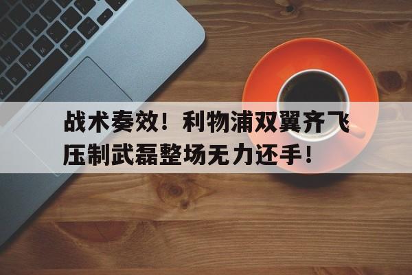 战术奏效！利物浦双翼齐飞压制武磊整场无力还手！
